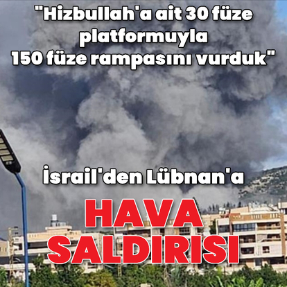 İsrail'den Lübnan'a hava saldırıları