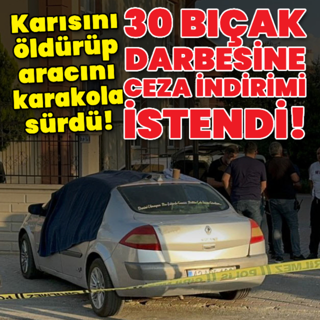 Karısını 30 kez bıçaklayıp öldürdü! Caniye ceza indirimi istemi!