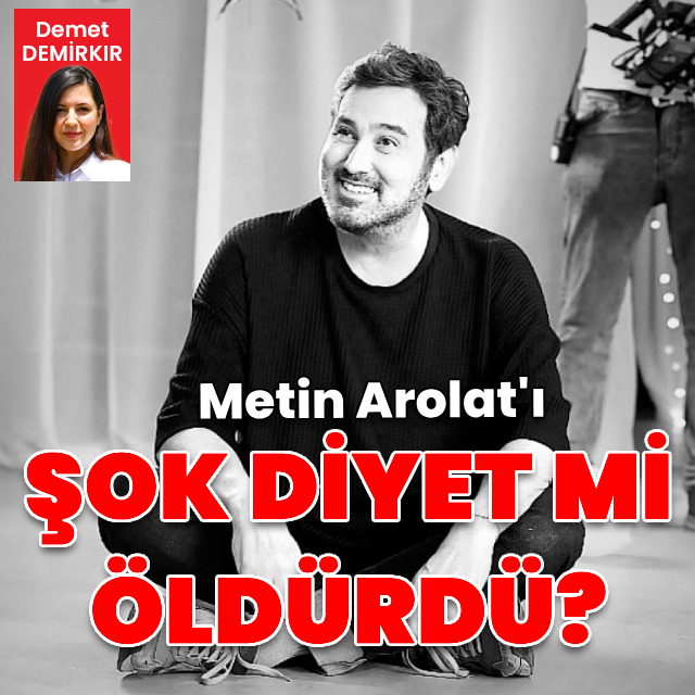 Metin Arolat'ı şok diyet mi öldürdü?