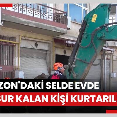 Trabzon'daki selde evde mahsur kalan kişi kurtarıldı