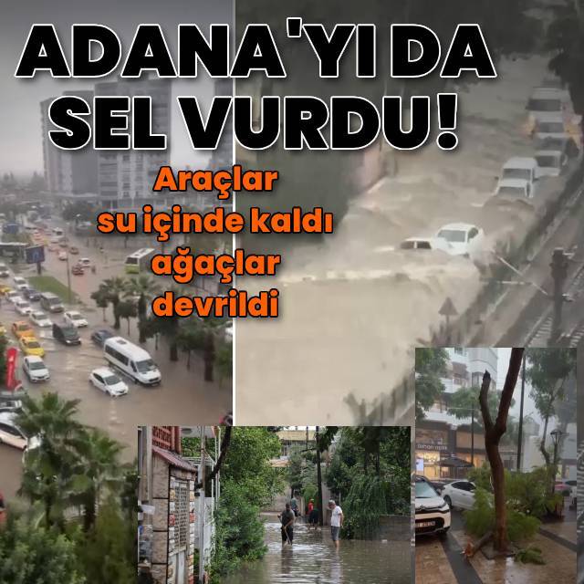 Adana'yı da sel vurdu!