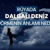 Rüyada dalgalı deniz görmek ne anlama gelir?