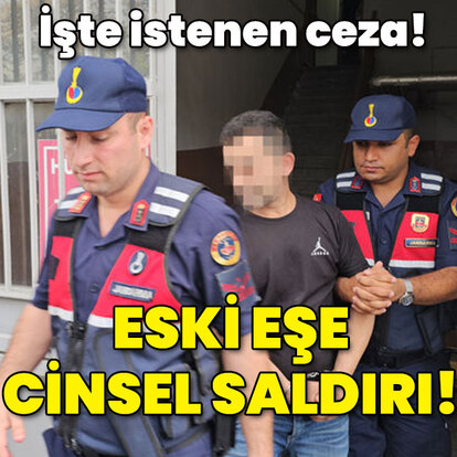 Boşandığı eşine cinsel saldırı! İşte istenen ceza!