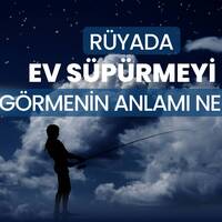 Rüyada ev süpürmek ne anlama gelir?