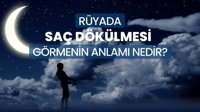 Rüyada saç dökülmesi ne anlama gelir?