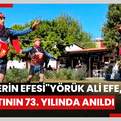 "Efelerin Efesi" Yörük Ali Efe, vefatının 73. yılında anıldı