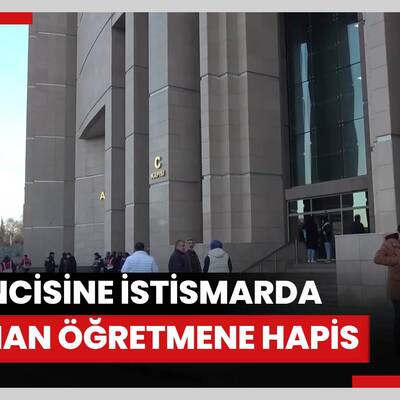 Gaziosmanpaşa'da öğrencisine istismarda bulunan öğretmene 14 yıl 7 ay hapis