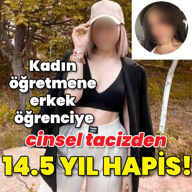 Kadın öğretmene erkek öğrenciye cinsel tacizden 14.5 yıl hapis!