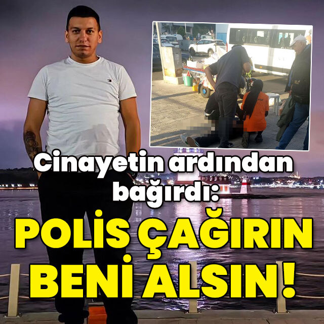 Cinayetin ardından bağırdı: Polis çağırın beni alsın!
