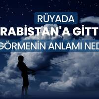 Rüyada arabistan'a gitmek ne anlama gelir?