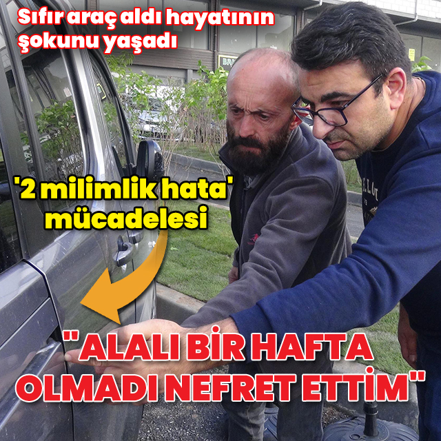 Sıfır araç aldı hayatının şokunu yaşadı: "Alalı bir hafta olmadı, nefret ettim"