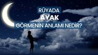 Rüyada ayak görmek ne anlama gelir?