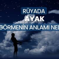 Rüyada ayak görmek ne anlama gelir?