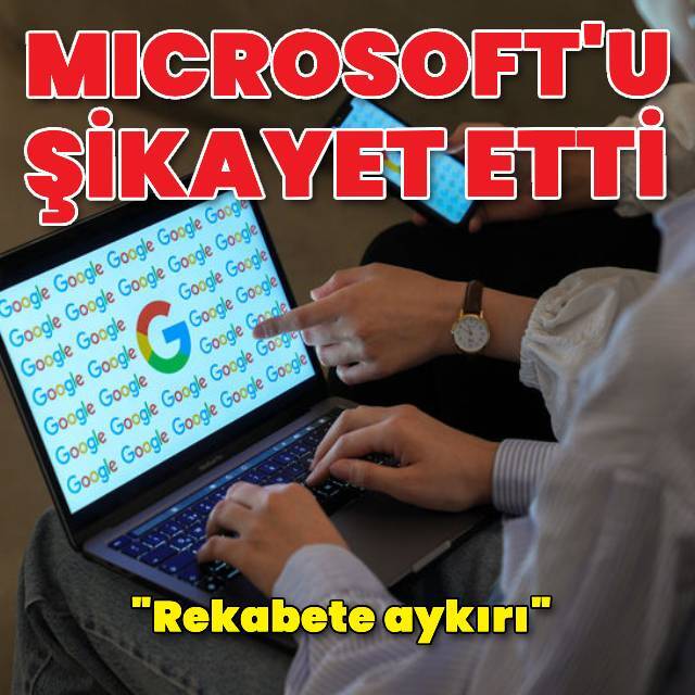 Google, Microsoft'u şikayet etti: Rekabete aykırı