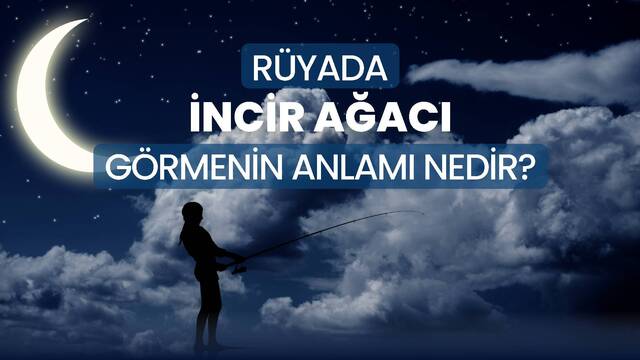 Rüyada incir ağacı görmek ne anlama gelir?