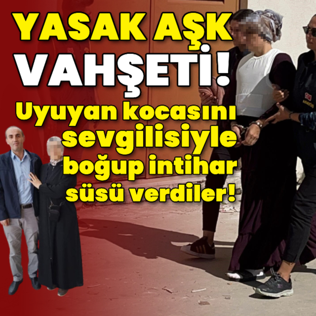 Uyuyan kocasını sevgilisiyle boğup intihar süsü verdiler!