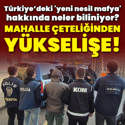 Türkiye'deki 'yeni nesil mafya' hakkında neler biliniyor?