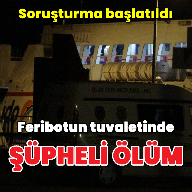 Feribotun tuvaletinde şüpheli ölüm!