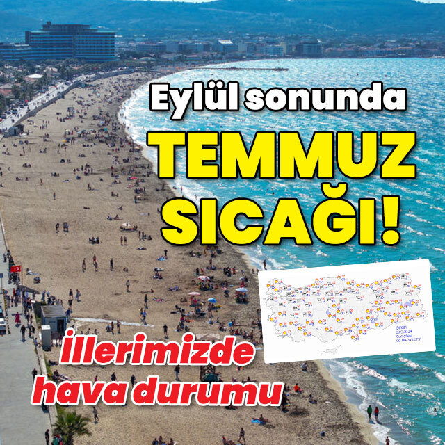 Eylül sonunda temmuz sıcağı!