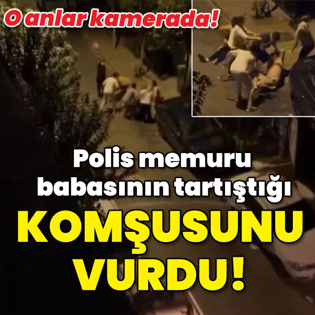 Polis memuru babasının tartıştığı komşusunu vurdu!