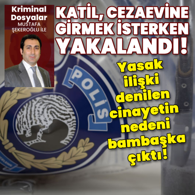 Yasak ilişki denilen cinayetin nedeni bambaşka çıktı! Katil, cezaevine girmek isterken yakalandı