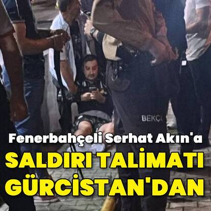  Serhat Akın'a saldırı talimatı Gürcistan'dan