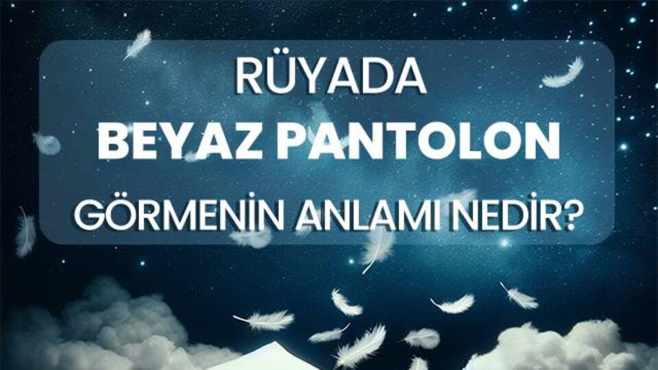 Rüyada Beyaz Pantolon Giymek Ne Anlama Gelir?