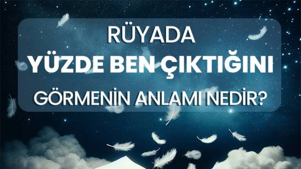 Rüyada Yüzde Ben Çıkması Ne Anlama Gelir?