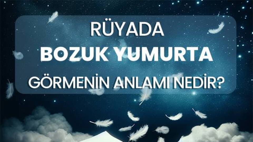Rüyada Bozuk Yumurta Görmek Ne Anlama Gelir?