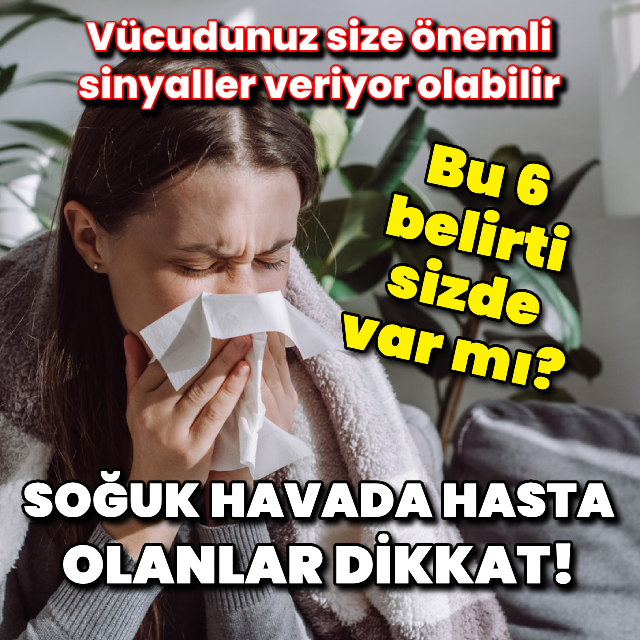 Soğuk havalarda hasta oluyorsanız dikkat!