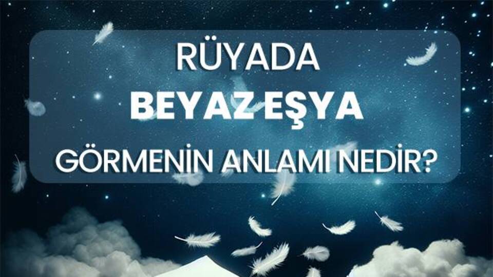 Rüyada Beyaz Eşya Görmek Ne Anlama Gelir?
