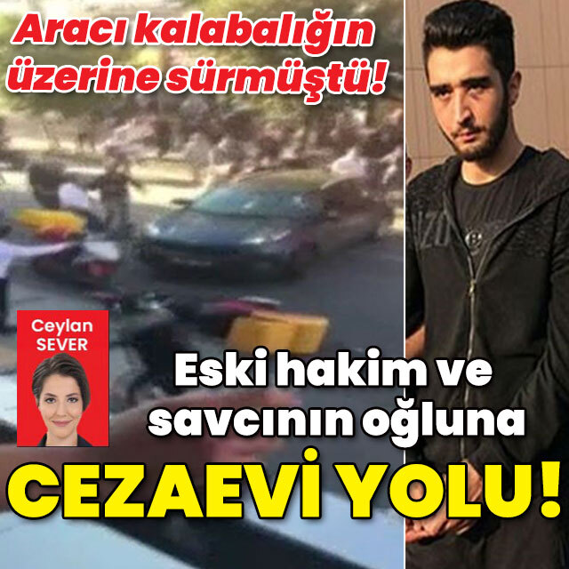 Aracı kalabalığın üzerine sürmüştü! Eski hakim ve savcının oğluna cezaevi yolu!