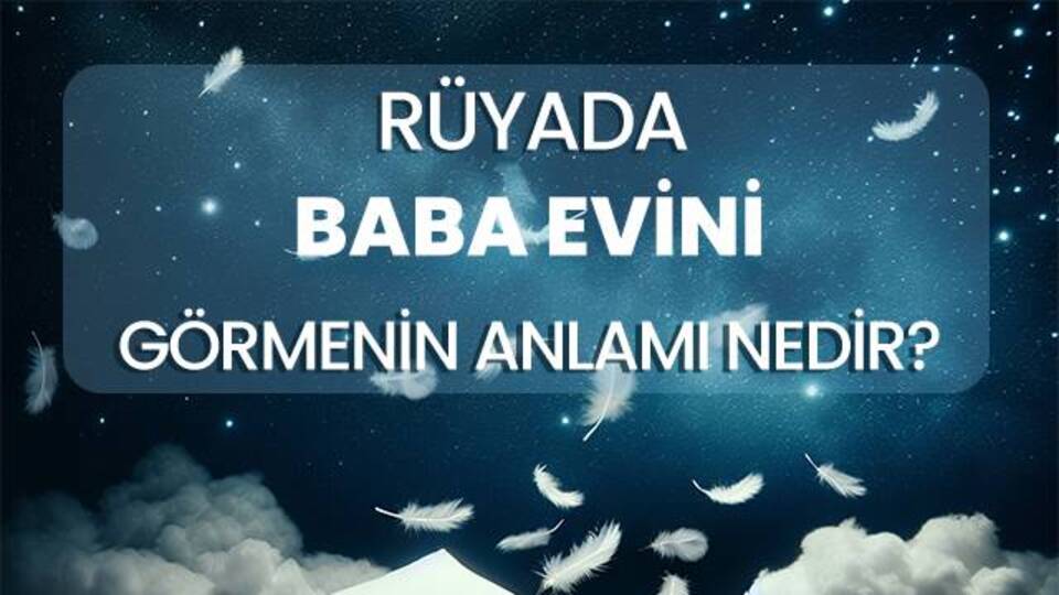 Rüyada Baba Evini Görmek Ne Anlama Gelir?
