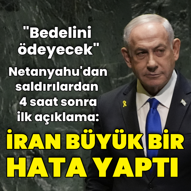 Netanyahu: İran büyük bir hata yaptı