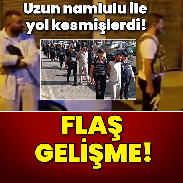  Uzun namlulu ile yol kesmişlerdi! Flaş gelişme!