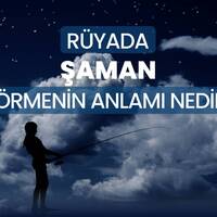 Rüyada şaman görmek ne anlama gelir?