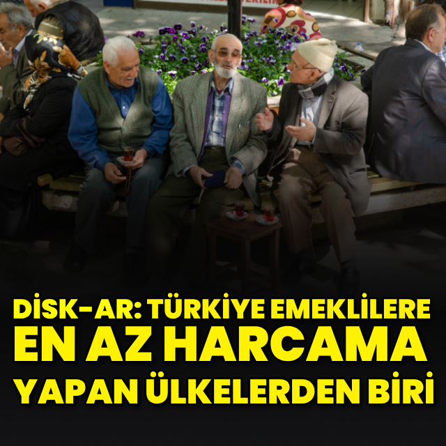DİSK-AR: Türkiye emeklilere en az harcama yapan ülkelerden biri