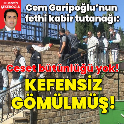 Cem Garipoğlu'nun fethi kabir tutanağı!