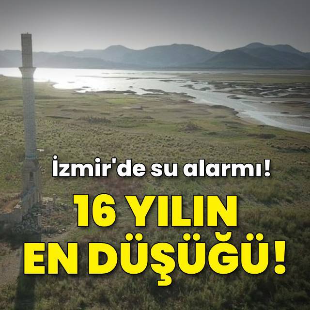 İzmir için su alarmı: 16 yılın en düşüğü