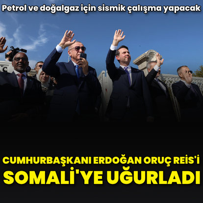 Cumhurbaşkanı Erdoğan Oruç Reis'i Somali'ye uğurladı