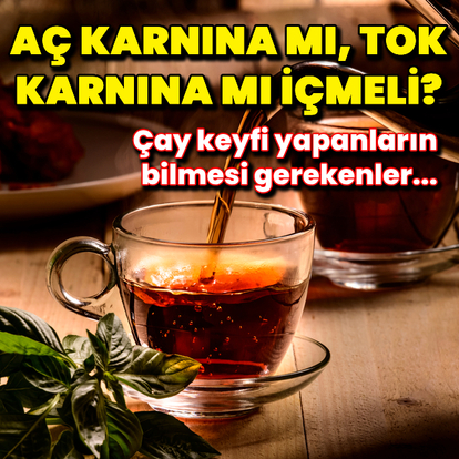 Çayı aç karnına mı tok karnına mı içmeli?