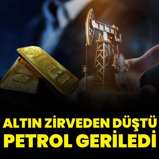 Altın zirveden düştü, petrol geriledi