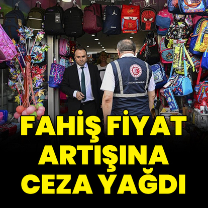 Fahiş fiyat artışlarına ceza yağdı