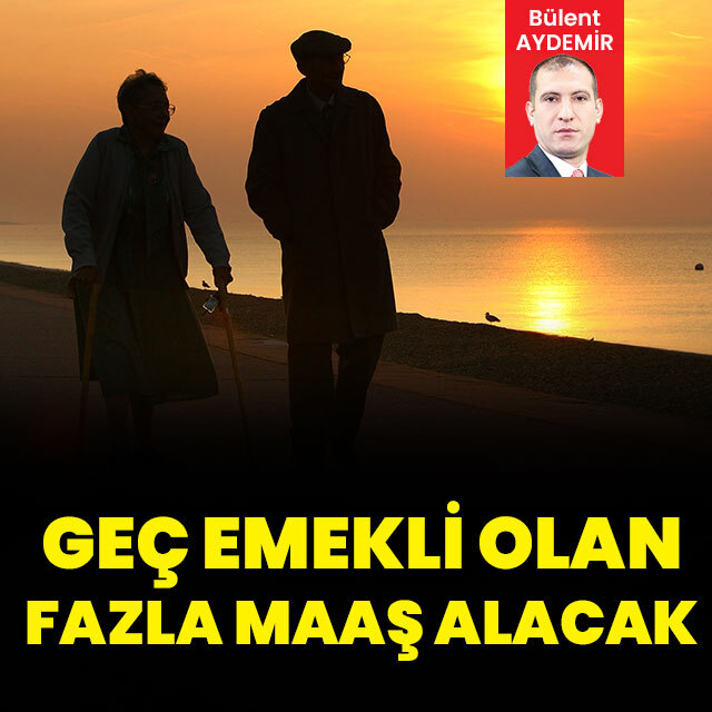 Geç emekli olan fazla maaş alacak