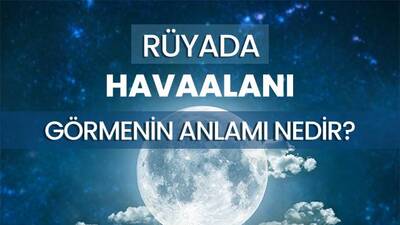 Rüyada Havaalanı Görmek Ne Anlama Gelir?