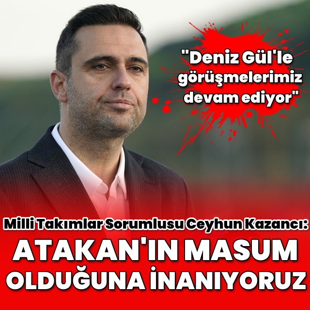 “Biz Atakan’ın masum olduğuna inanıyoruz”