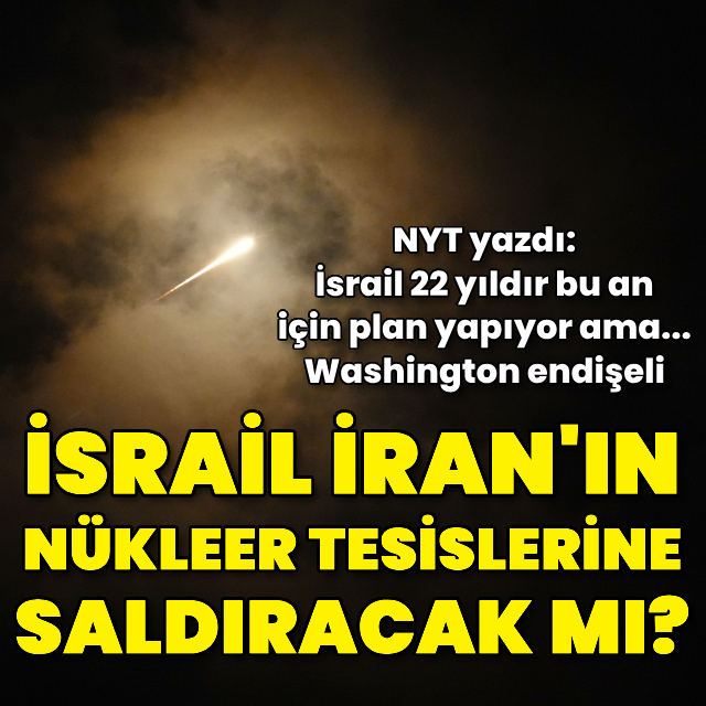 NYT yazdı: İsrail İran'ın nükleer tesislerini hedef alacak mı?