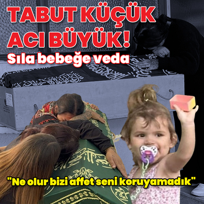 Tabut küçük acı büyük! Cinsel istismar sonucu yaşamını yitiren Sıla bebeğe veda