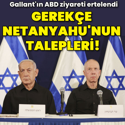  Netanyahu'nun talepleri ABD ziyaretini erteledi