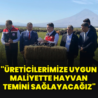 "Üreticilerimize uygun maliyette hayvan temini sağlayacağız"
